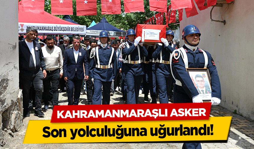 Kahramanmaraşlı asker son yolculuğuna uğurlandı!