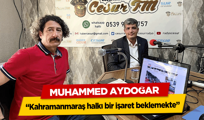 Muhammed Aydoğar, ‘Kahramanmaraş halkı bir işaret beklemekte’