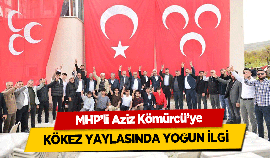 MHP’li Aziz Kömürcü’ye Kökez Yaylasında Yoğun İlgi