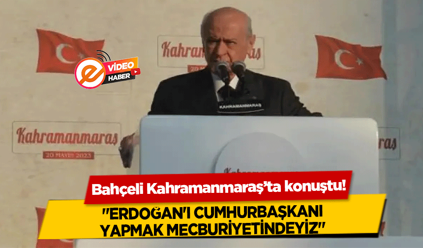 Bahçeli Kahramanmaraş’ta konuştu! ‘Erdoğan'ı Cumhurbaşkanı yapmak mecburiyetindeyiz’