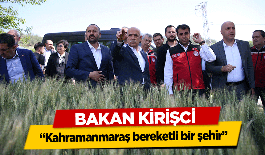 Bakan Kirişci ‘Kahramanmaraş bereketli bir şehir’