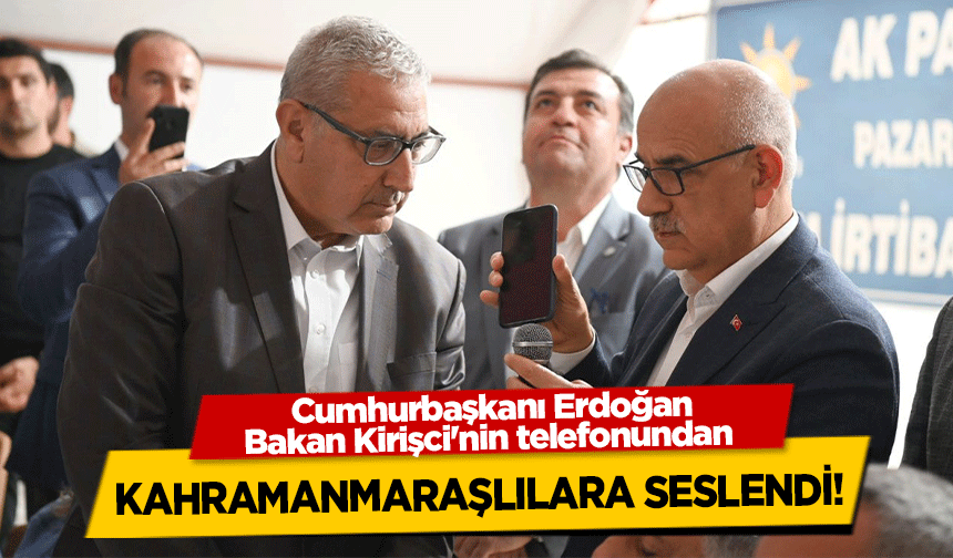 Cumhurbaşkanı Erdoğan, Bakan Kirişci'nin telefonundan Kahramanmaraşlılara Seslendi!