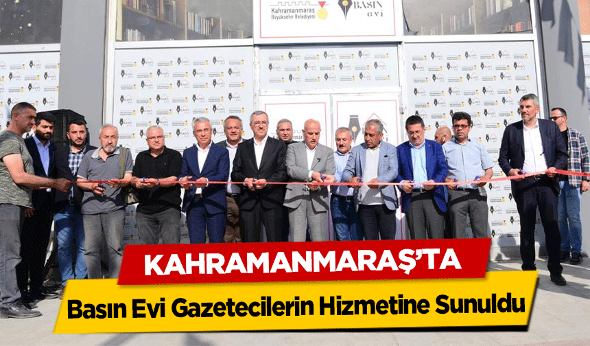 Kahramanmaraş’ta, Basın Evi Gazetecilerin Hizmetine Sunuldu