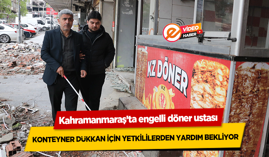 Kahramanmaraş’ta engelli döner ustası konteyner dükkan için yetkililerden yardım bekliyor