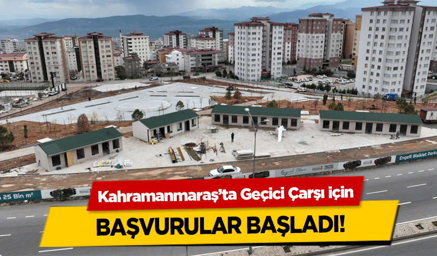 Kahramanmaraş’ta Geçici Çarşı için başvurular başladı!