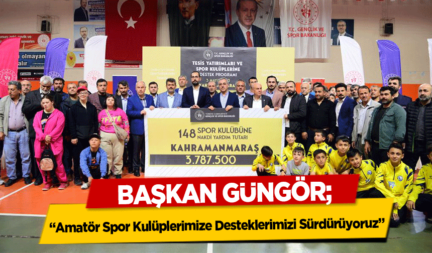 Başkan Güngör, ‘Amatör spor kulüplerimize desteklerimizi sürdürüyoruz’