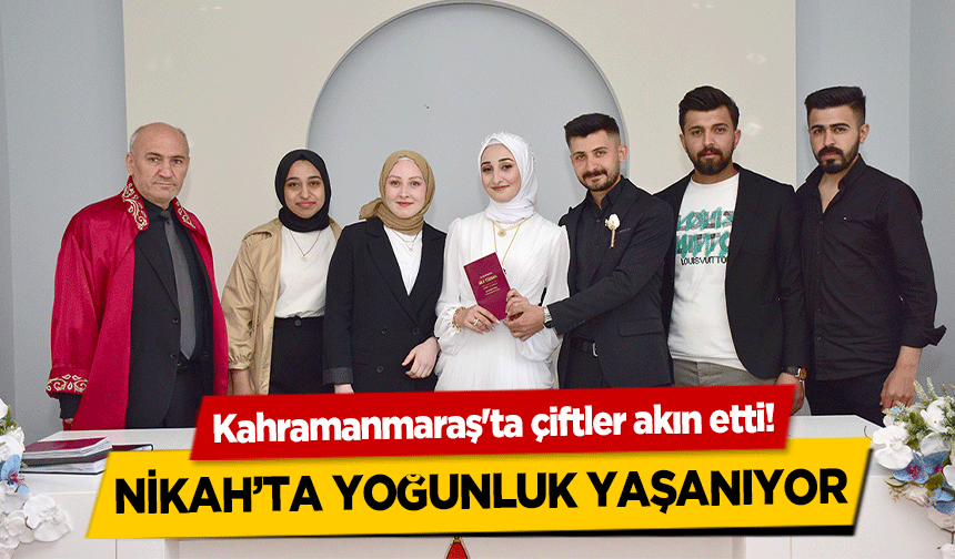 Kahramanmaraş'ta çiftler akın etti! Nikah’ta Yoğunluk Yaşanıyor