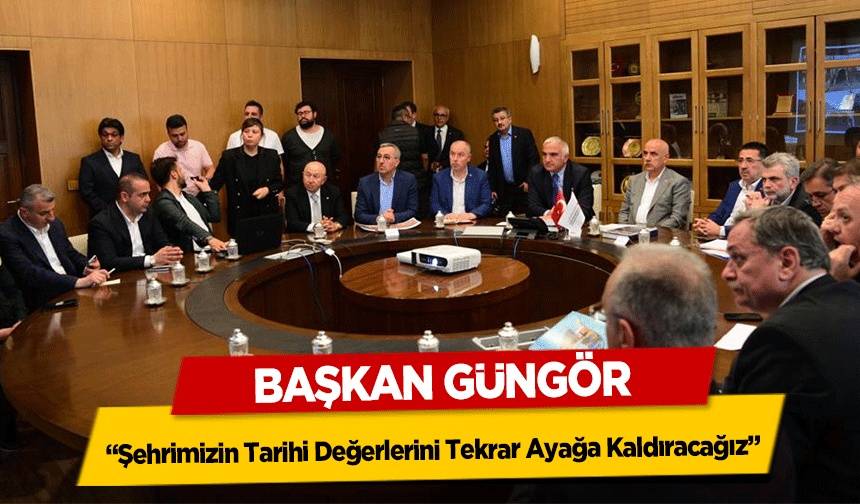 Başkan Güngör, 'Şehrimizin tarihi değerlerini tekrar ayağa kaldıracağız'