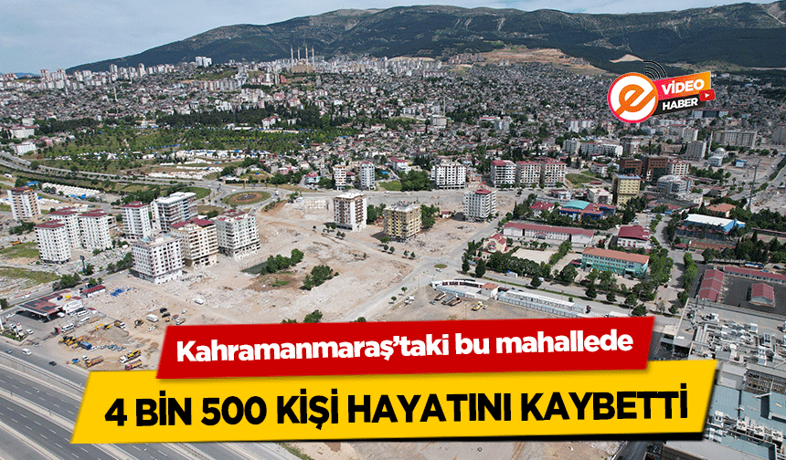 Kahramanmaraş’taki bu mahallede 4 bin 500 kişi hayatını kaybetti