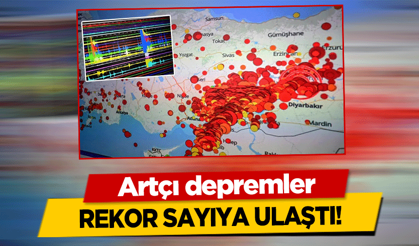 Artçı depremler rekor sayıya ulaştı!