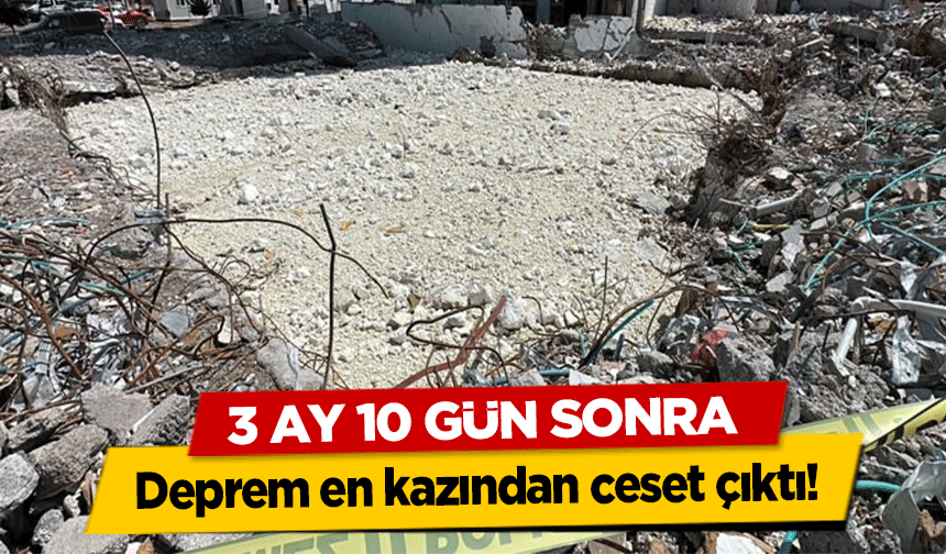 3 ay 10 gün sonra deprem en kazından ceset çıktı!