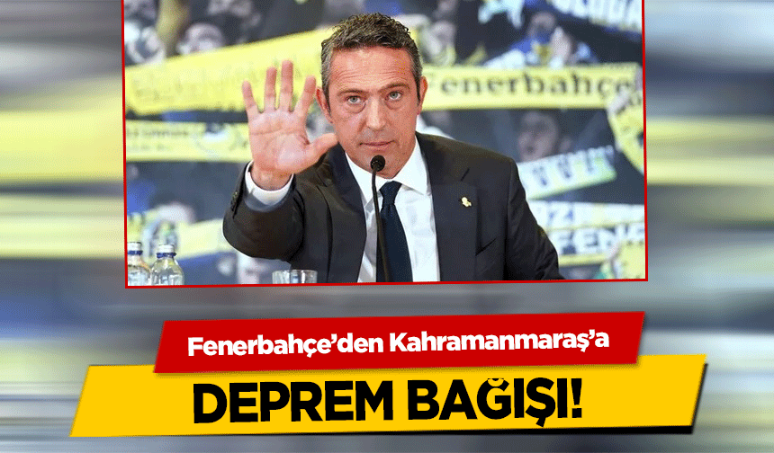 Fenerbahçe’den Kahramanmaraş’a deprem bağışı!