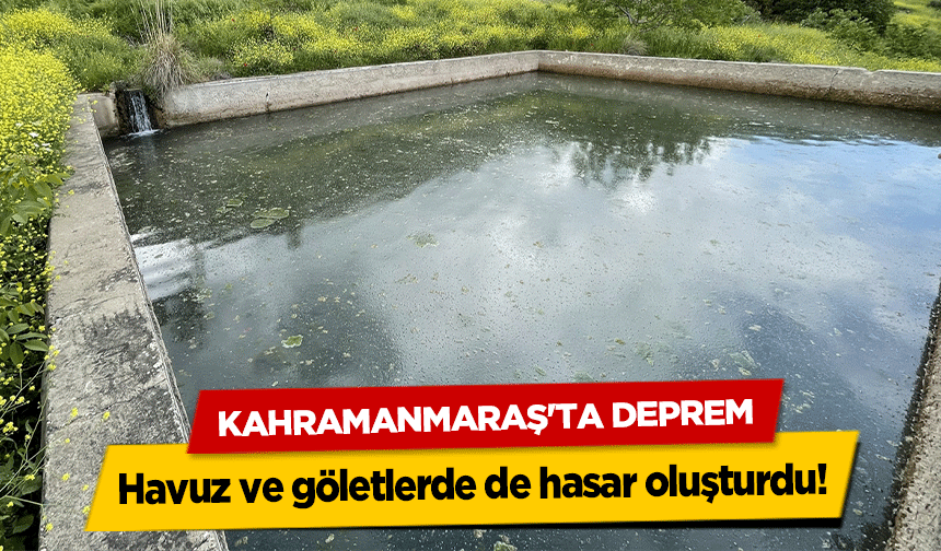 Kahramanmaraş'ta deprem havuz ve göletlerde de hasar oluşturdu!