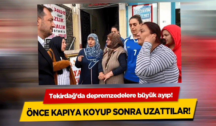 Tekirdağ’da depremzedelere büyük ayıp! Önce kapıya koyup sonra uzattılar!