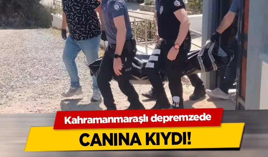 Kahramanmaraşlı depremzede canına kıydı!