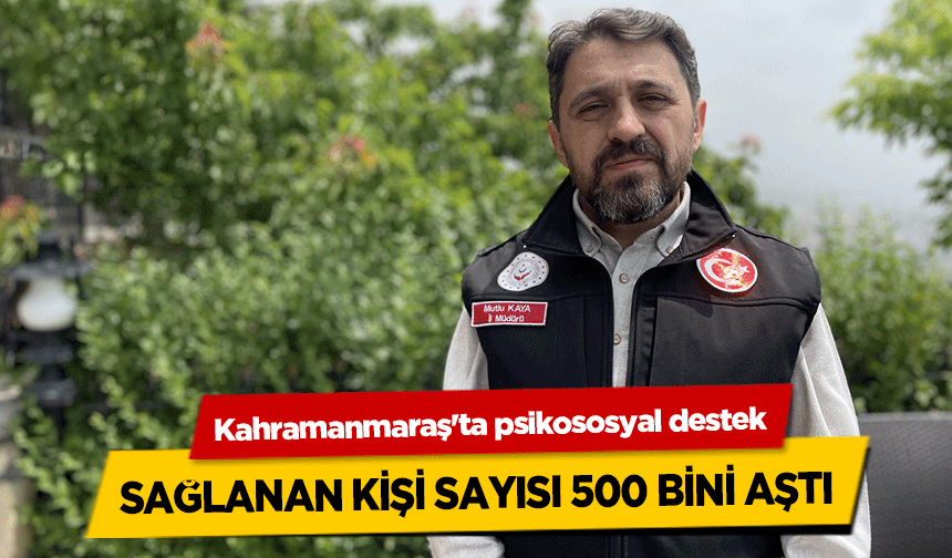 Kahramanmaraş'ta psikososyal destek sağlanan kişi sayısı 500 bini aştı