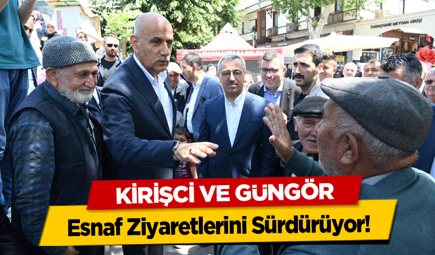 Kirişci ve Güngör, Esnaf Ziyaretlerini Sürdürüyor