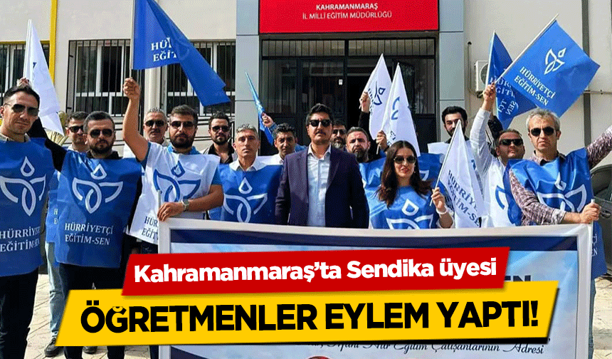 Kahramanmaraş’ta Sendika üyesi öğretmenler eylem yaptı!