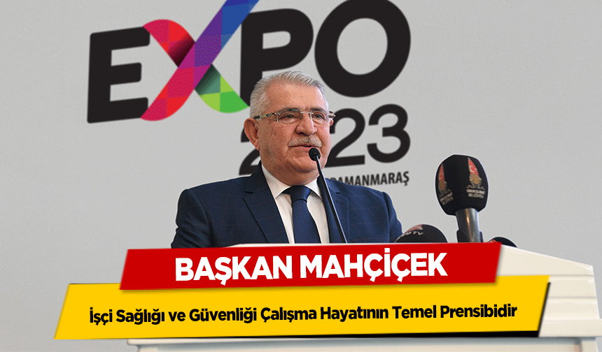 Başkan Mahçiçek; İşçi Sağlığı ve Güvenliği Çalışma Hayatının Temel Prensibidir