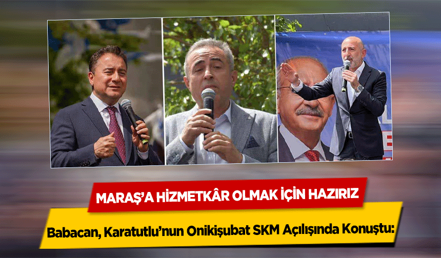 Babacan, Karatutlu’nun Onikişubat SKM Açılışında Konuştu: Maraş’a Hizmetkâr Olmak İçin Hazırız