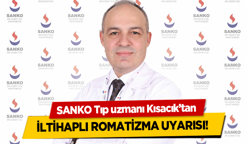 SANKO Tıp uzmanı Kısacık’tan iltihaplı romatizma uyarısı!