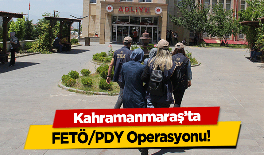 Kahramanmaraş’ta FETÖ/PDY Operasyonu