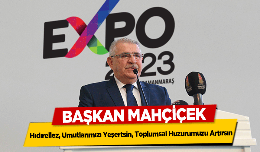 Başkan Mahçiçek; Hıdırellez, Umutlarımızı Yeşertsin, Toplumsal Huzurumuzu Artırsın