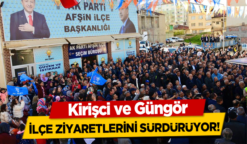 Kirişci ve Güngör, ilçe ziyaretlerini sürdürüyor