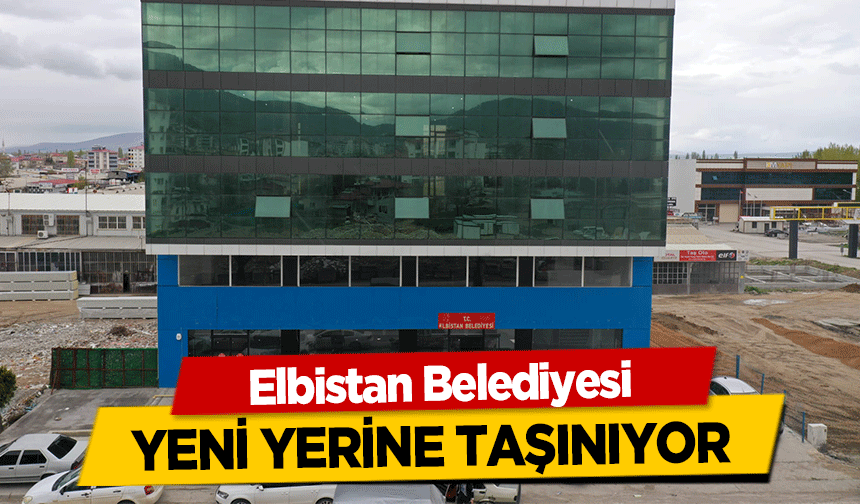 Elbistan Belediyesi yeni yerine taşınıyor