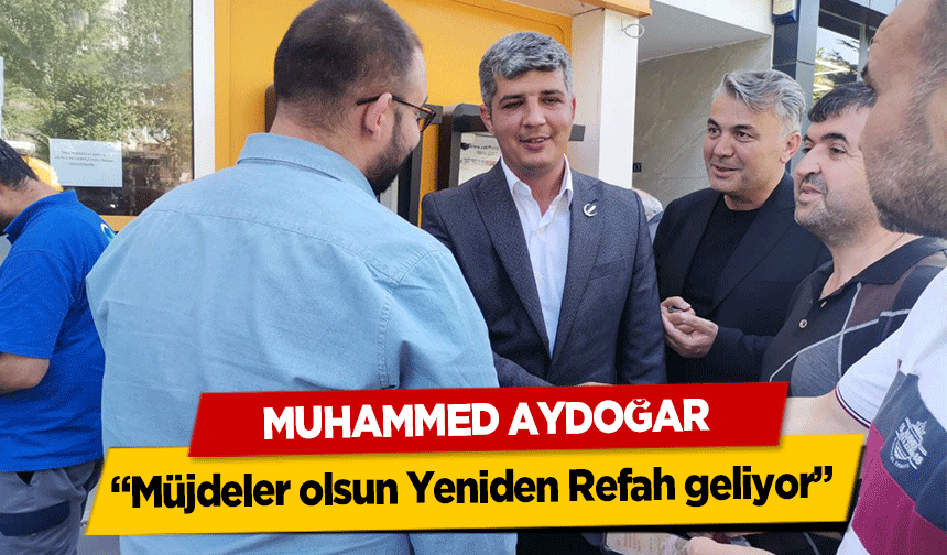 Muhammed Aydoğar ‘Müjdeler olsun Yeniden Refah geliyor’