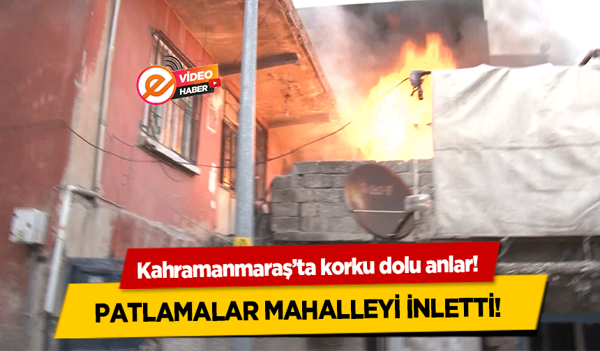 Kahramanmaraş’ta korku dolu anlar! Patlamalar mahalleyi inletti!