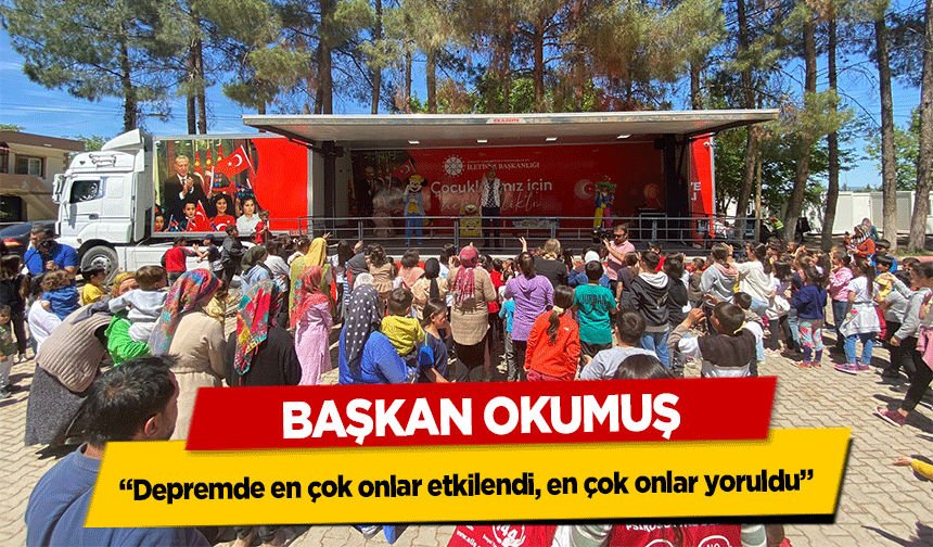 Başkan Okumuş; “Depremde en çok onlar etkilendi, en çok onlar yoruldu”