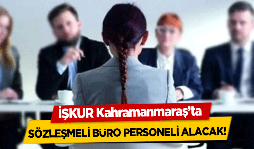 İŞKUR Kahramanmaraş’ta sözleşmeli büro personeli alacak