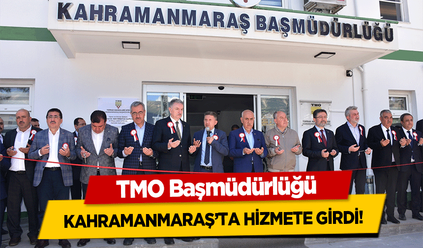 TMO Başmüdürlüğü Kahramanmaraş’ta hizmete girdi!