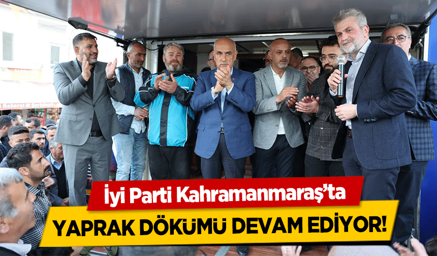 İyi Parti Kahramanmaraş’ta yaprak dökümü devam ediyor!