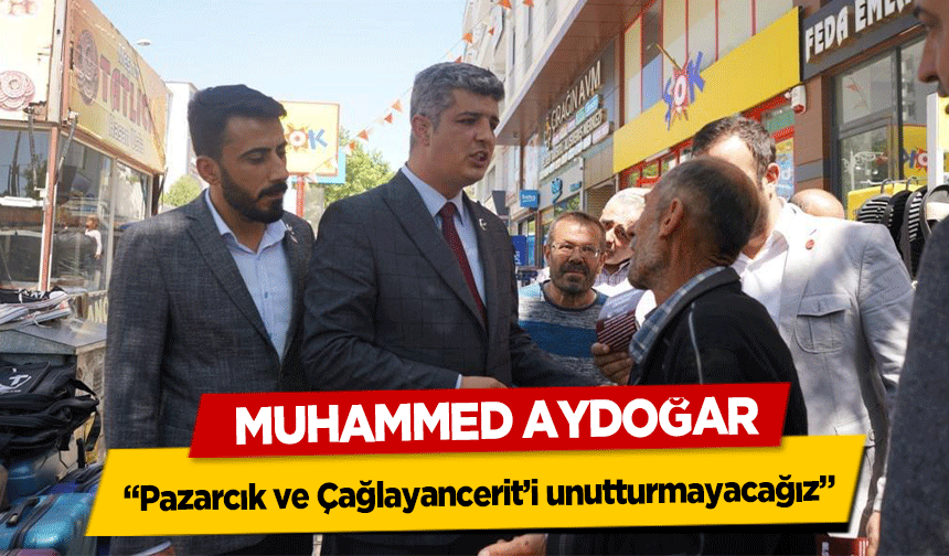 Muhammed Aydoğar, ‘Pazarcık ve Çağlayancerit’i unutturmayacağız’