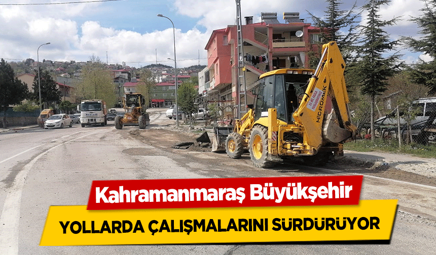 Kahramanmaraş Büyükşehir yollarda çalışmalarını sürdürüyor