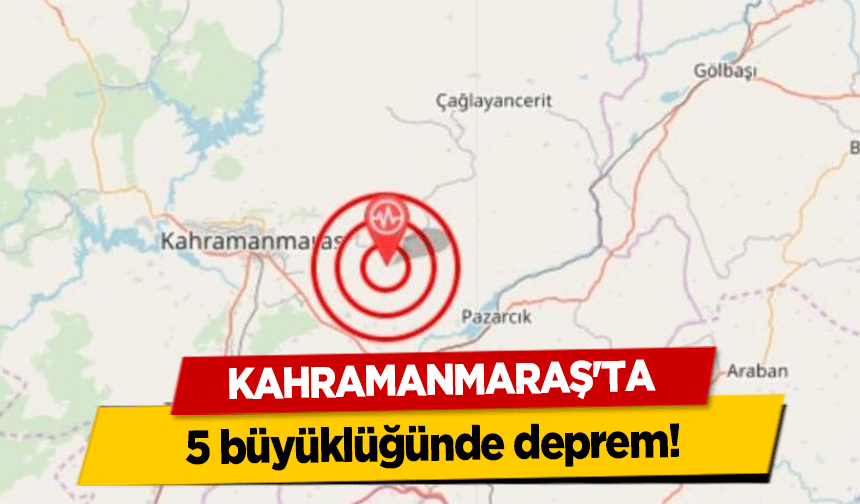 Kahramanmaraş'ta 5 büyüklüğünde deprem!