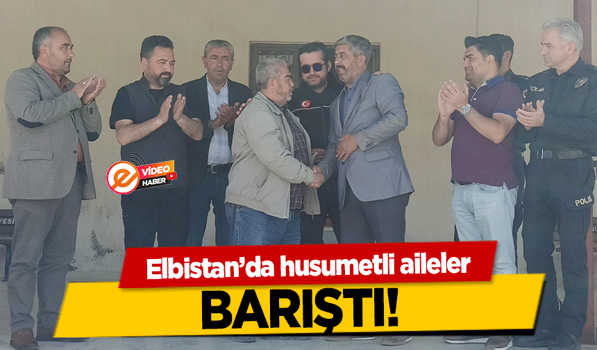 Elbistan’da husumetli aileler barıştı!