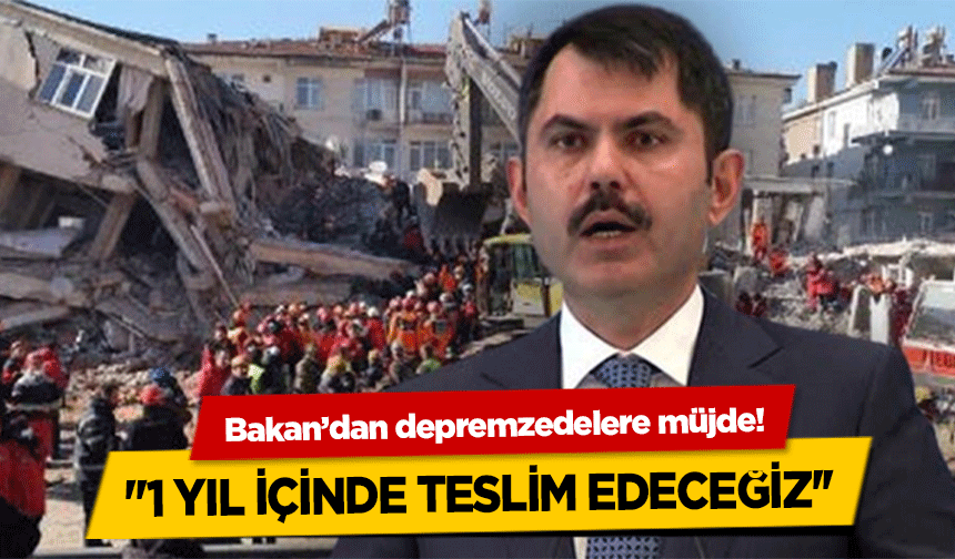 Bakan’dan depremzedelere müjde! '1 yıl içinde teslim edeceğiz'