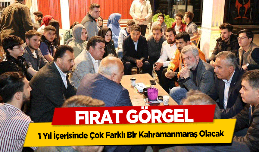 Fırat Görgel, "1 Yıl İçerisinde Çok Farklı Bir Kahramanmaraş Olacak"