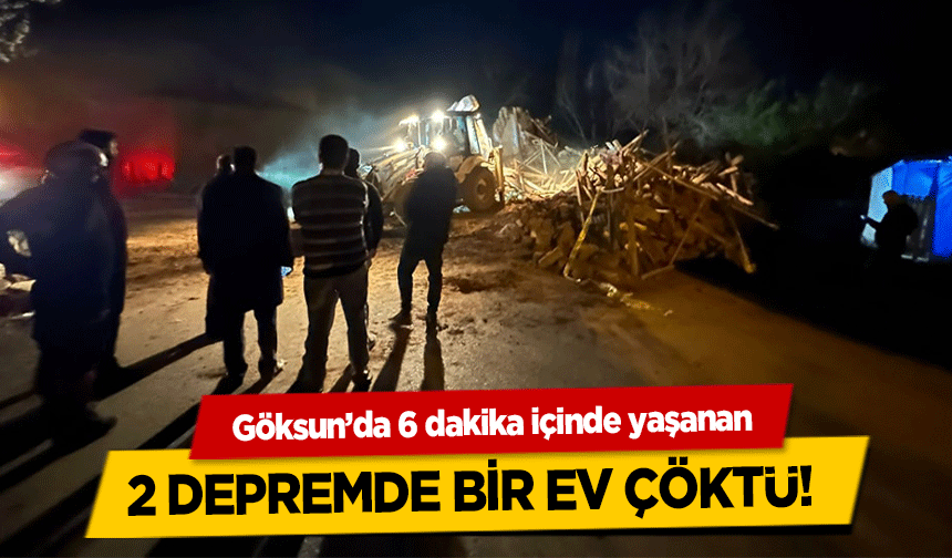 Göksun’da 6 dakika içinde yaşanan 2 depremde bir ev çöktü!