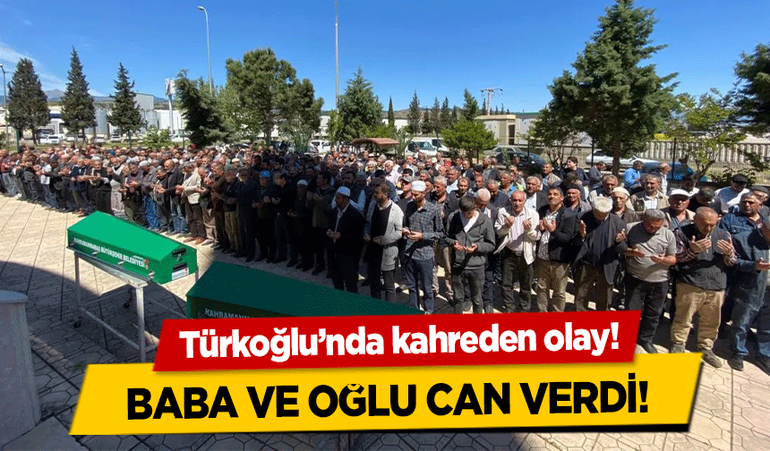 Türkoğlu’nda kahreden olay! Baba ve oğlu can verdi!