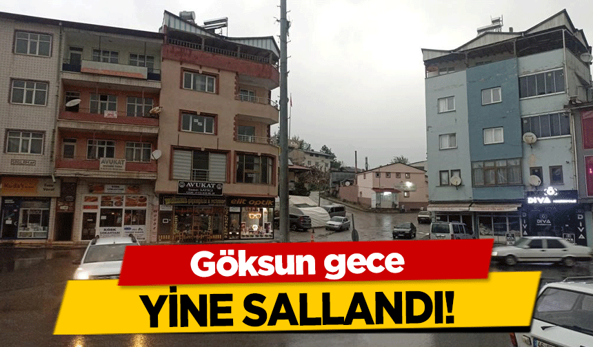 Göksun gece yine sallandı!