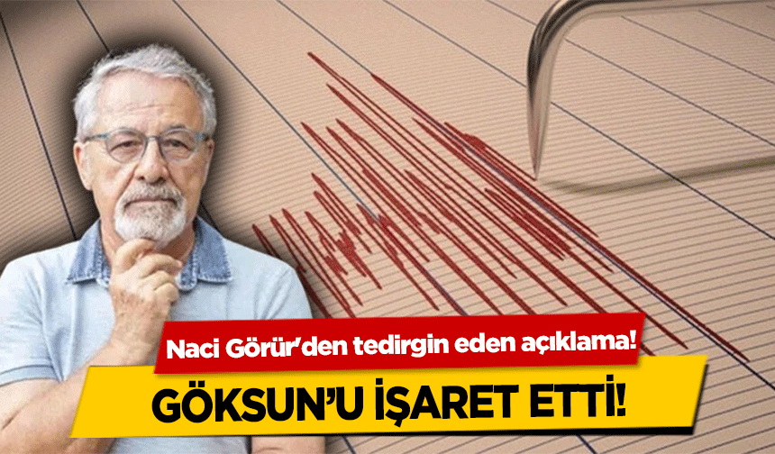 Naci Görür'den tedirgin eden açıklama! Göksun’u işaret etti!