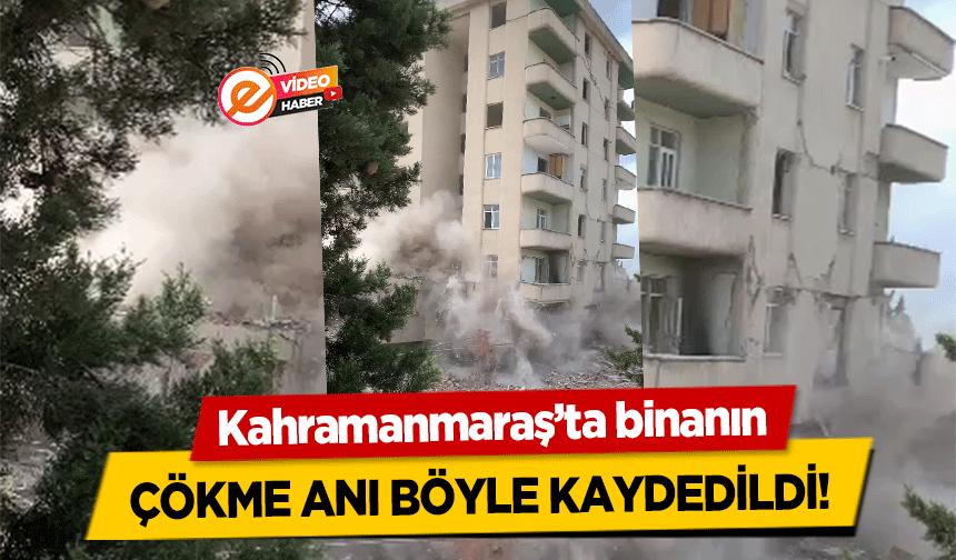 Kahramanmaraş’ta binanın çökme anı böyle kaydedildi!