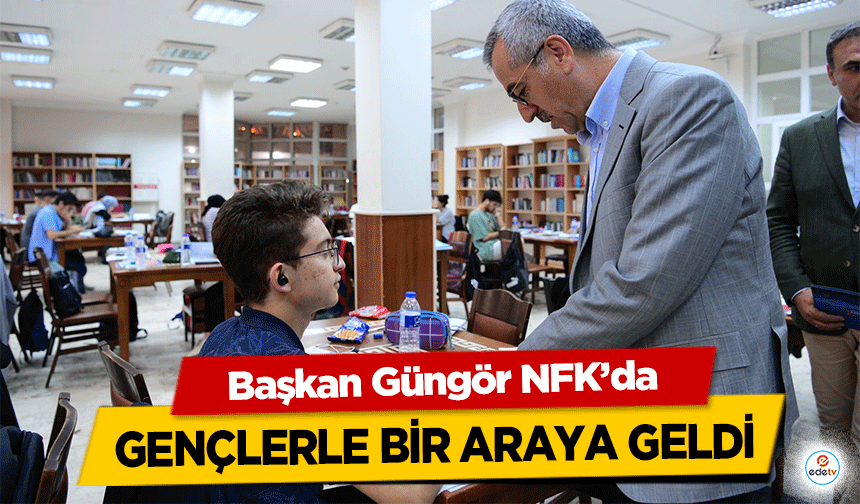 Başkan Güngör NFK’da gençlerle bir araya geldi