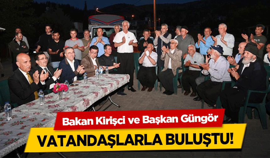 Bakan Kirişci ve Başkan Güngör, vatandaşlarla buluştu