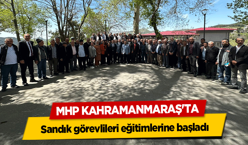 MHP Kahramanmaraş'ta sandık görevlileri eğitimlerine başladı