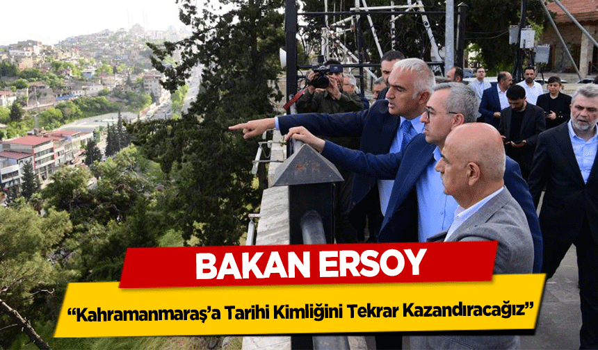 Bakan Ersoy, ‘Kahramanmaraş’a tarihi kimliğini tekrar kazandıracağız'